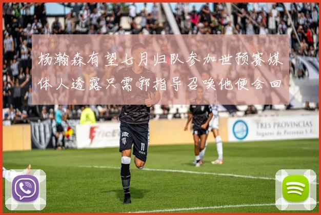 杨瀚森有望七月归队参加世预赛媒体人透露只需郭指导召唤他便会回归