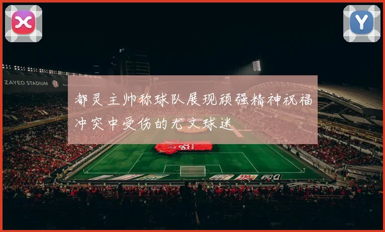 都灵主帅称球队展现顽强精神祝福冲突中受伤的尤文球迷