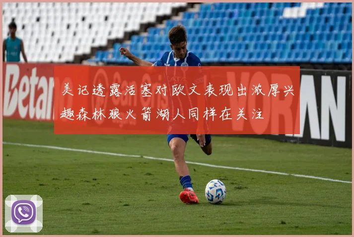 美记透露活塞对欧文表现出浓厚兴趣森林狼火箭湖人同样在关注