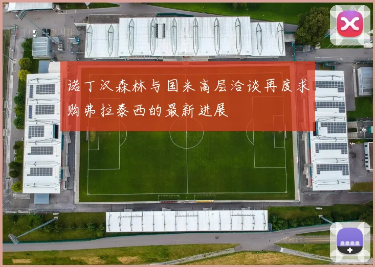 诺丁汉森林与国米高层洽谈再度求购弗拉泰西的最新进展